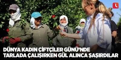 Dünya Kadın Çiftçiler Günü’nde tarlada çalışırken gül alınca şaşırdılar
