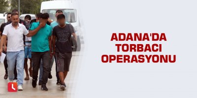 Adana'da torbacı operasyonu