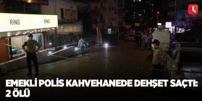 Emekli polis kahvehanede dehşet saçtı: 2 ölü