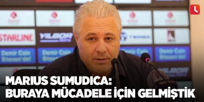 Marius Sumudica: “Buraya mücadele için gelmiştik”