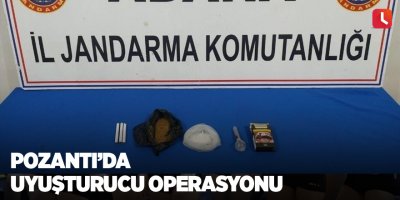 Pozantı’da uyuşturucu operasyonu