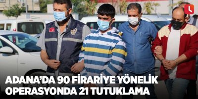 Adana’da 90 firariye yönelik operasyona 21 tutuklama