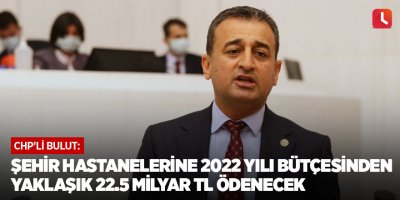 Bulut: Şehir hastanelerine 2022 yılı bütçesinden yaklaşık 22.5 milyar TL ödenecek