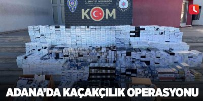Adana’da kaçakçılık operasyonu