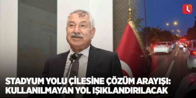 Stadyum yolu çilesine çözüm arayışı: Kullanılmayan yol ışıklandırılacak