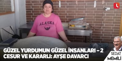 Güzel Yurdumun Güzel İnsanları – 2 - Cesur Ve Kararlı: Ayşe Davarcı