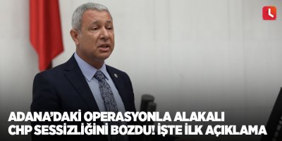 Adana’daki operasyonla alakalı CHP sessizliğini bozdu! İşte ilk açıklama