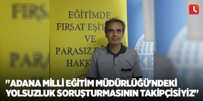 "Adana Milli Eğitim Müdürlüğü'ndeki Yolsuzluk Soruşturmasının Takipçisiyiz"
