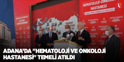 Adana’da "Hematoloji ve Onkoloji Hastanesi" temeli atıldı