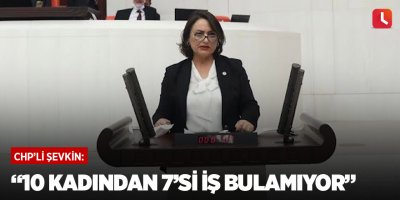 “10 kadından 7’si iş bulamıyor”