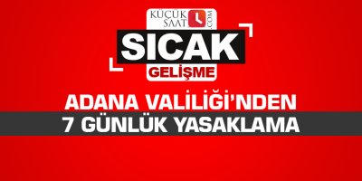 Adana Valiliği'nden 7 günlük yasaklama