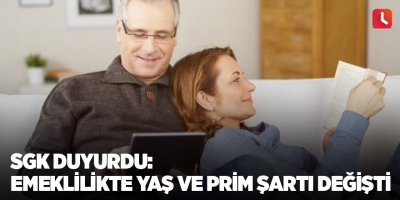 SGK duyurdu: Emeklilikte yaş ve prim şartı değişti