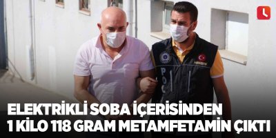 Elektrikli soba içerisinden 1 kilo 118 gram metamfetamin çıktı