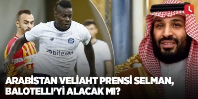 Arabistan Veliaht Prensi Selman, Balotelli'yi alacak mı?