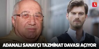 Adanalı sanatçı tazminat davası açıyor