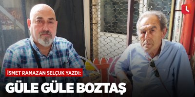 Güle Güle Boztaş...
