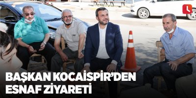Başkan Kocaispir’den esnaf ziyareti