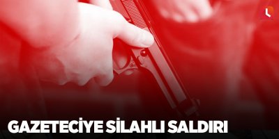Gazeteciye silahlı saldırı