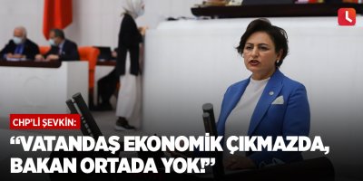 “Vatandaş ekonomik çıkmazda, bakan ortada yok!”