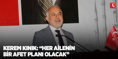 Kerem Kınık: “Her ailenin bir afet planı olacak”