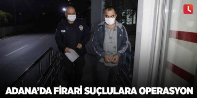 Adana’da firari suçlulara operasyon