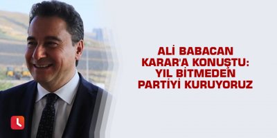 Babacan: Yıl bitmeden partiyi kuruyoruz