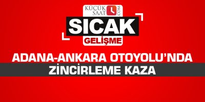 Adana-Ankara Otoyolu’nda zincirleme kaza