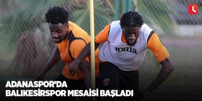 Adanaspor’da Balıkesirspor mesaisi başladı