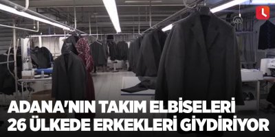 Adana'nın takım elbiseleri 26 ülkede erkekleri giydiriyor