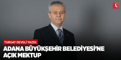 Adana Büyükşehir Belediyesi'ne Açık Mektup
