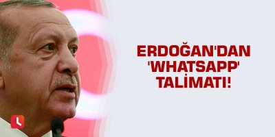 Erdoğan'dan 'Whatsapp' talimatı!