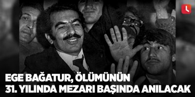 Ege Bağatur, ölümünün 31. yılında mezarı başında anılacak