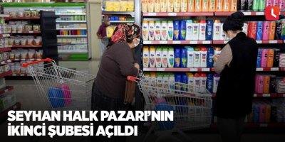 Seyhan Halk Pazarı’nın ikinci şubesi açıldı