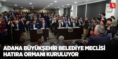 Adana Büyükşehir Belediye Meclisi Hatıra Ormanı kuruluyor