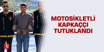 Motosikletli kapkaççı tutuklandı