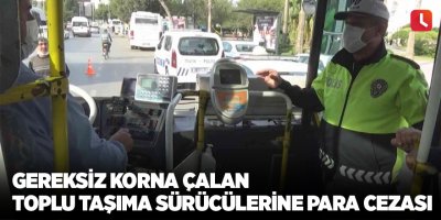 Gereksiz korna çalan toplu taşıma sürücülerine para cezası