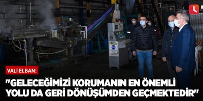 "Geleceğimizi korumanın en önemli yolu da geri dönüşümden geçmektedir"