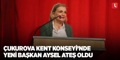 Çukurova Kent Konseyi'nde yeni başkan Aysel Ateş oldu