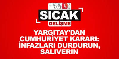 Yargıtay'dan Cumhuriyet kararı: İnfazları durdurun, salıverin