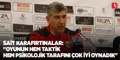 Sait Karafırtınalar: "Oyunun hem taktik hem psikolojik tarafını çok iyi oynadık"