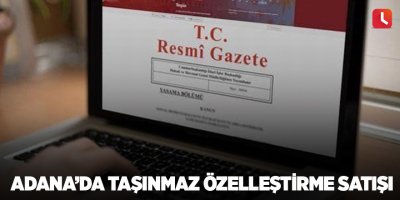 Adana’da taşınmaz özelleştirme satışı