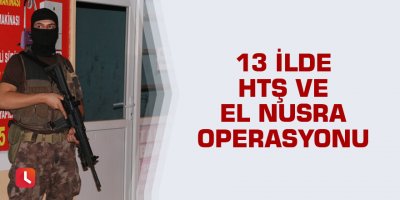 13 ilde HTŞ ve El Nusra operasyonu