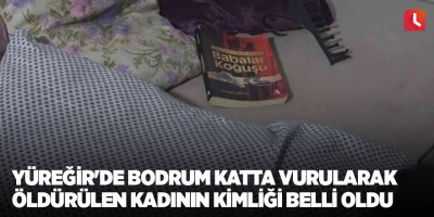 Yüreğir'de bodrum katta vurularak öldürülen kadının kimliği belli oldu