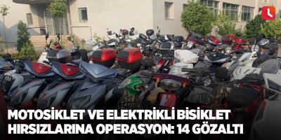 Motosiklet ve elektrikli bisiklet hırsızlarına operasyon: 14 gözaltı