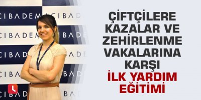 Çiftçilere kazalar ve zehirlenme vakalarına karşı ilk yardım eğitimi