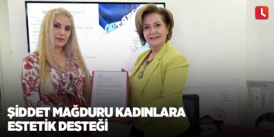 Şiddet mağduru kadınlara estetik desteği