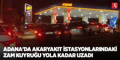 Adana'da akaryakıt istasyonlarındaki zam kuyruğu yola kadar uzadı
