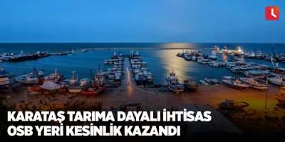 Karataş Tarıma Dayalı İhtisas Organize Sanayi Bölgesi yeri kesinlik kazandı