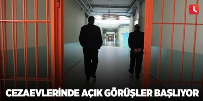 Cezaevlerinde açık görüşler başlıyor
