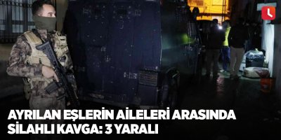 Ayrılan eşlerin aileleri arasında silahlı kavga: 3 yaralı